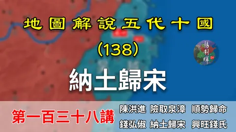 五代演义138：后世楷模！15分钟了解吴越和泉漳是如何和平归宋的【地图解说五代十国】