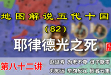 五代演义82:又见屠城!13分钟还原耶律德光被做成肉干的前因后果【地图解说五代十国】-杨利辉官方网站