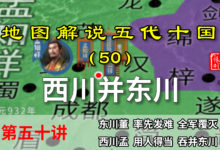五代演义50:西川并东川!九分钟了解后蜀如何灭掉对手建立基业的【地图解说五代十国】-杨利辉官方网站